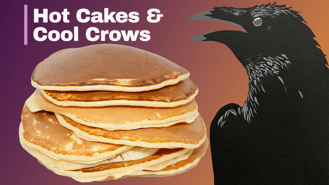 Hot Cakes & Cool Crows